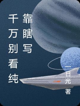 千万别看纯靠瞎写